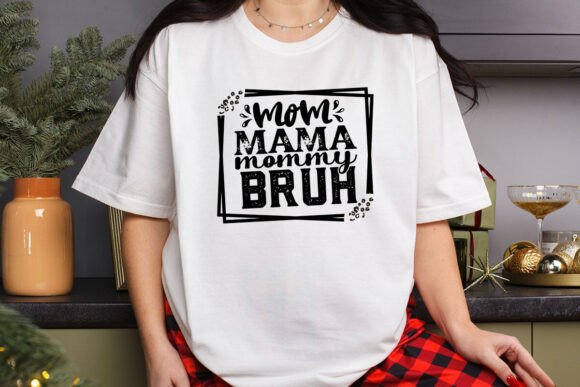Mom Mama Mommy Bruh: Fun Graphics for T-Shirt Designs