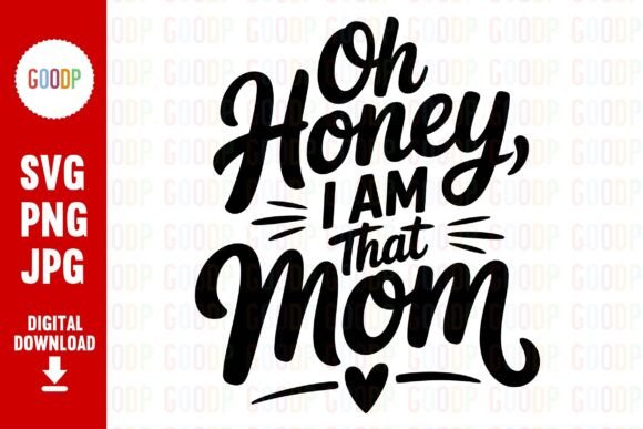 Oh Honey, I Am That Mom: Bold Graphics & Illustrations